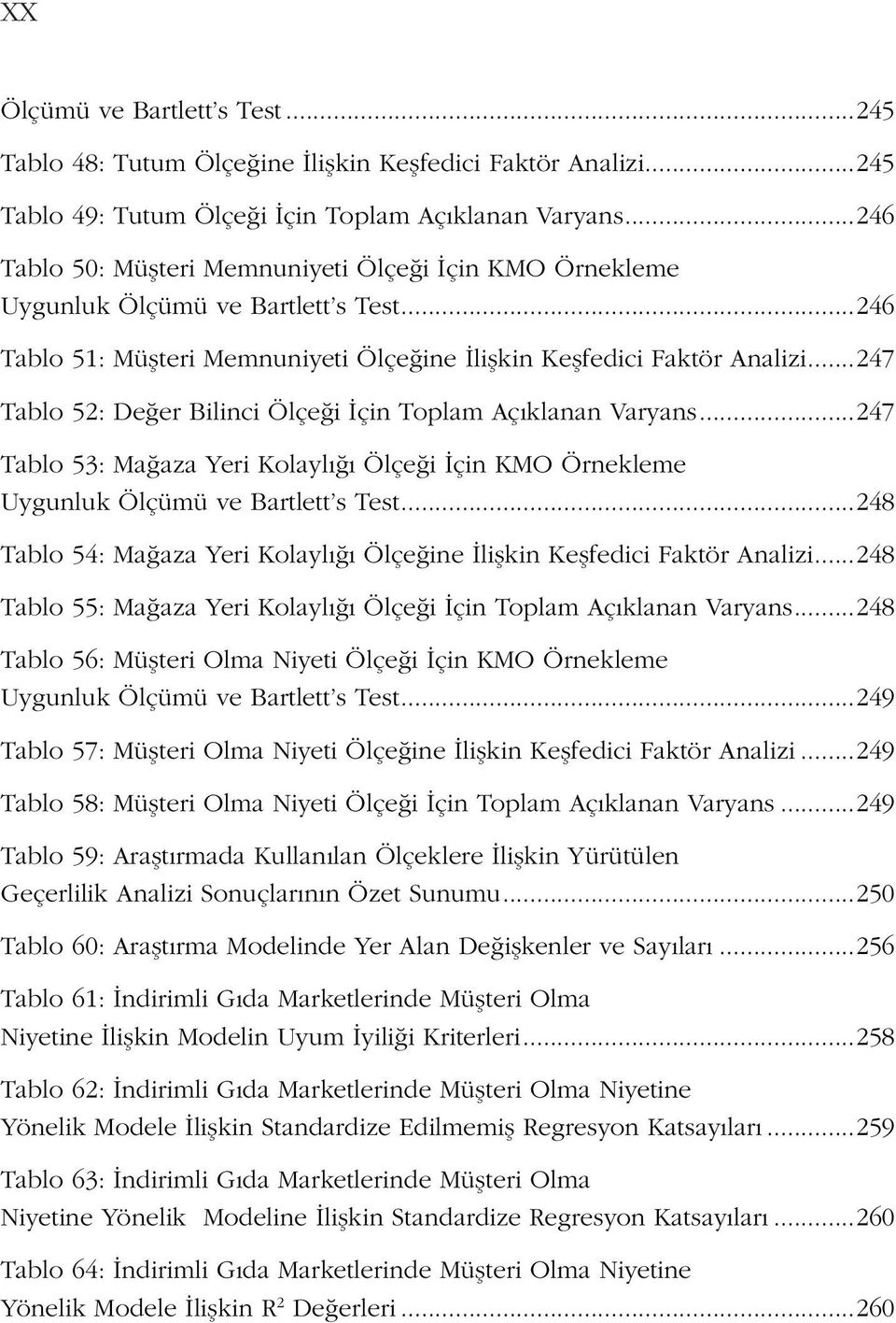 ..247 Tablo 52: Değer Bilinci Ölçeği İçin Toplam Açıklanan Varyans...247 Tablo 53: Mağaza Yeri Kolaylığı Ölçeği İçin KMO Örnekleme Uygunluk Ölçümü ve Bartlett s Test.