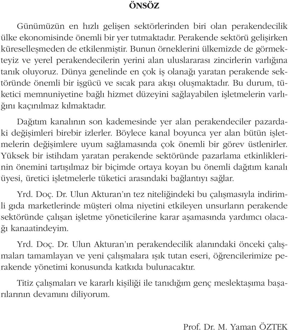 Dünya genelinde en çok iş olanağı yaratan perakende sektöründe önemli bir işgücü ve sıcak para akışı oluşmaktadır.