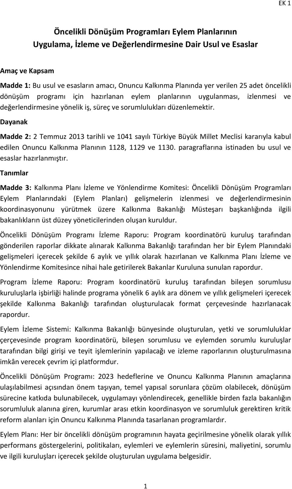 Dayanak Madde 2: 2 Temmuz 2013 tarihli ve 1041 sayılı Türkiye Büyük Millet Meclisi kararıyla kabul edilen Onuncu Kalkınma Planının 1128, 1129 ve 1130.