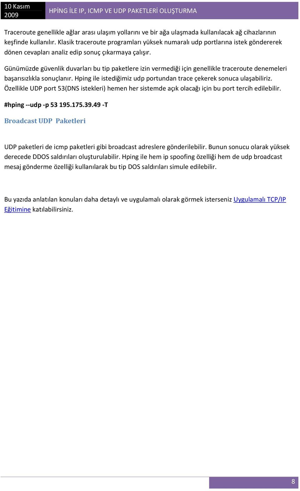 Günümüzde güvenlik duvarları bu tip paketlere izin vermediği için genellikle traceroute denemeleri başarısızlıkla sonuçlanır. Hping ile istediğimiz udp portundan trace çekerek sonuca ulaşabiliriz.