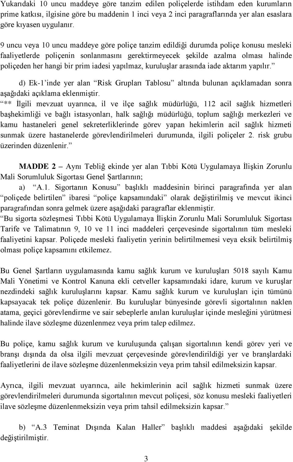 iadesi yapılmaz, kuruluşlar arasında iade aktarım yapılır. d) Ek-1 inde yer alan Risk Grupları Tablosu altında bulunan açıklamadan sonra aşağıdaki açıklama eklenmiştir.