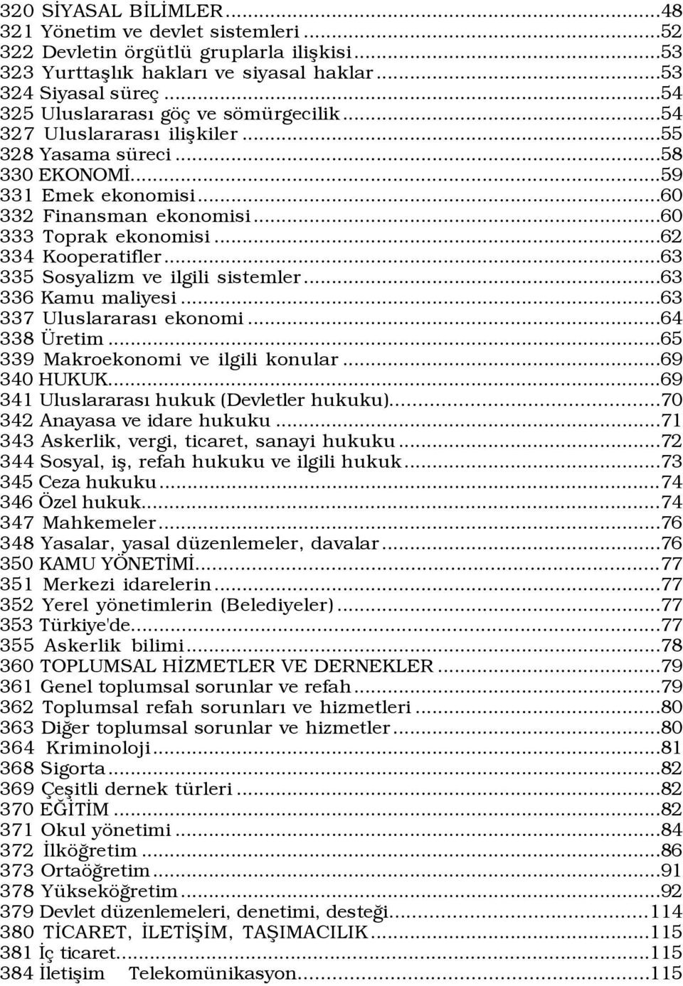 ..62 334 Kooperatifler...63 335 Sosyalizm ve ilgili sistemler...63 336 Kamu maliyesi...63 337 UluslararasÝ ekonomi...64 338 retim...65 339 Makroekonomi ve ilgili konular...69 340 HUKUK.