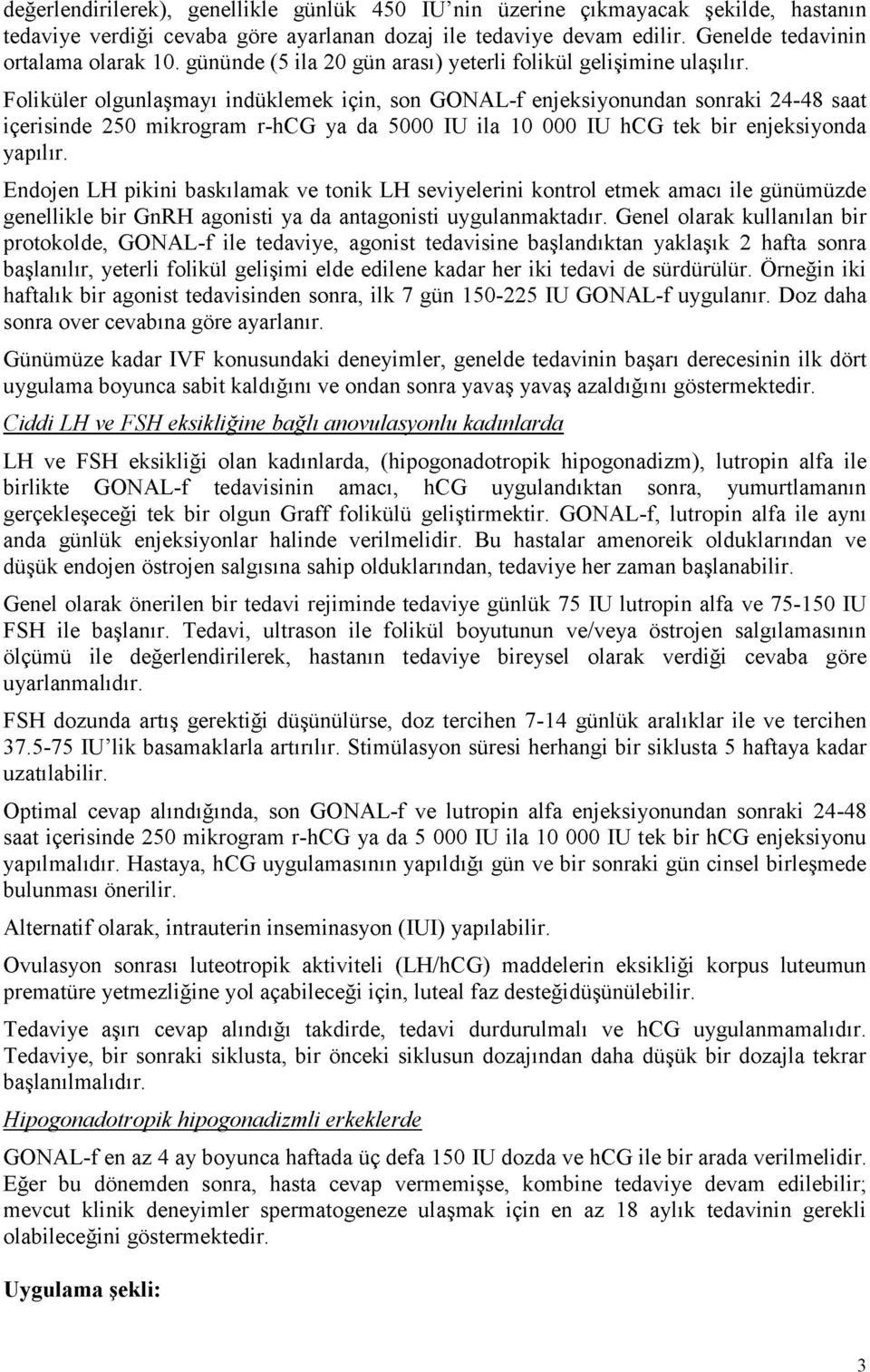 Foliküler olgunlaşmayı indüklemek için, son GONAL-f enjeksiyonundan sonraki 24-48 saat içerisinde 250 mikrogram r-hcg ya da 5000 IU ila 10 000 IU hcg tek bir enjeksiyonda yapılır.