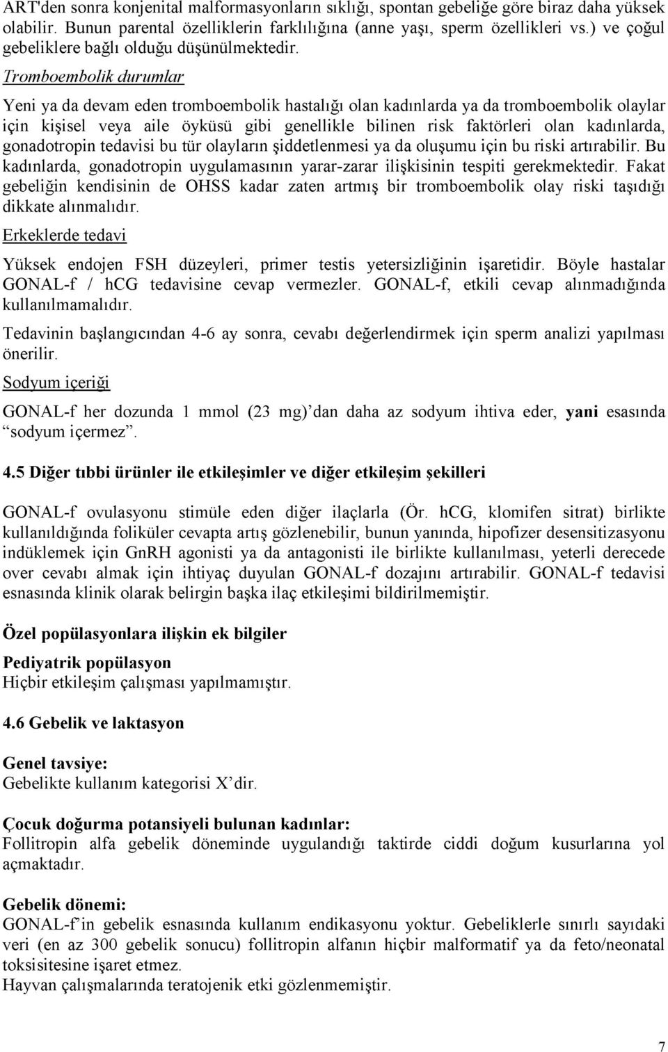 Tromboembolik durumlar Yeni ya da devam eden tromboembolik hastalığı olan kadınlarda ya da tromboembolik olaylar için kişisel veya aile öyküsü gibi genellikle bilinen risk faktörleri olan kadınlarda,