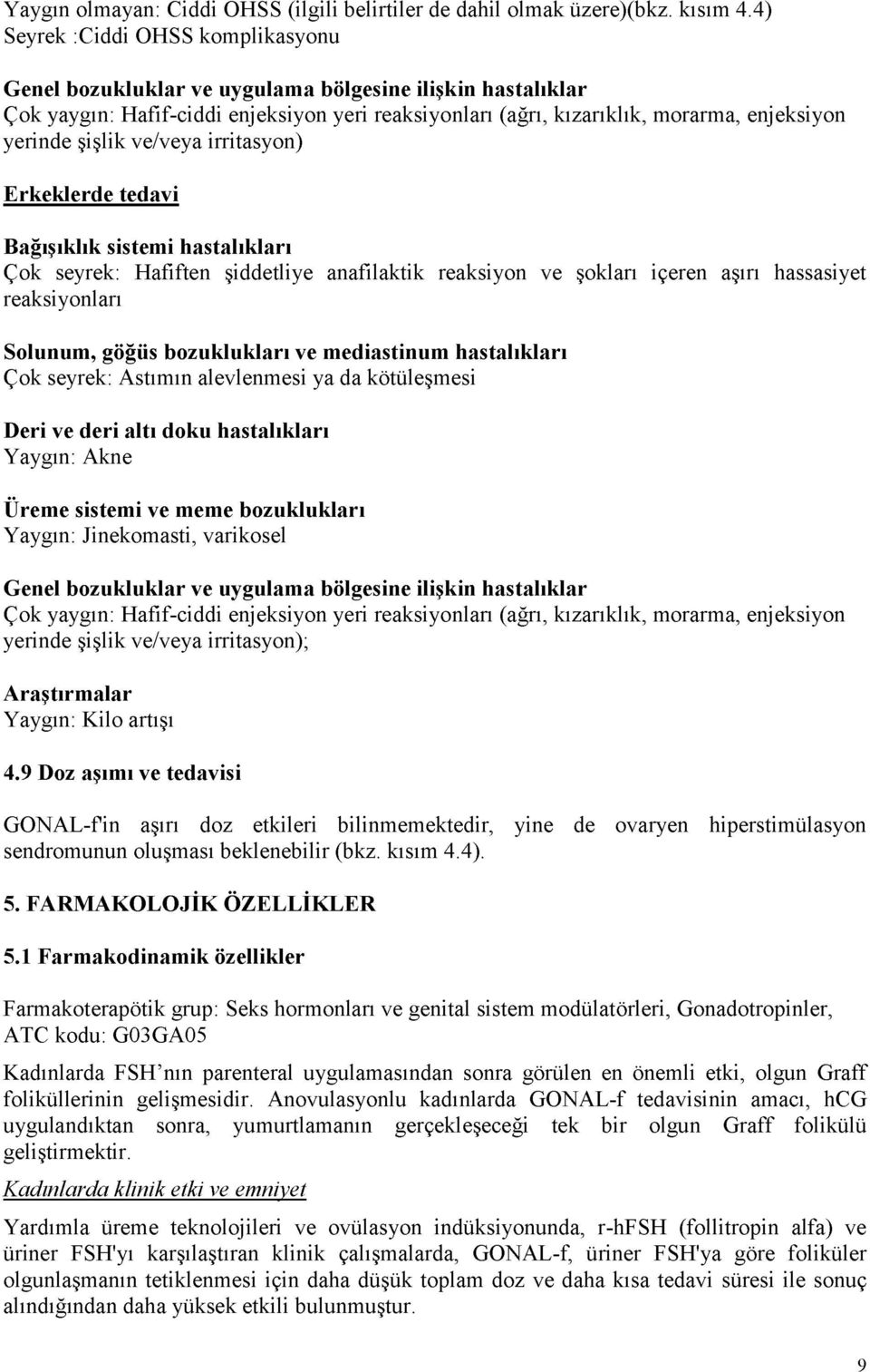 şişlik ve/veya irritasyon) Erkeklerde tedavi Bağışıklık sistemi hastalıkları Çok seyrek: Hafiften şiddetliye anafilaktik reaksiyon ve şokları içeren aşırı hassasiyet reaksiyonları Solunum, göğüs