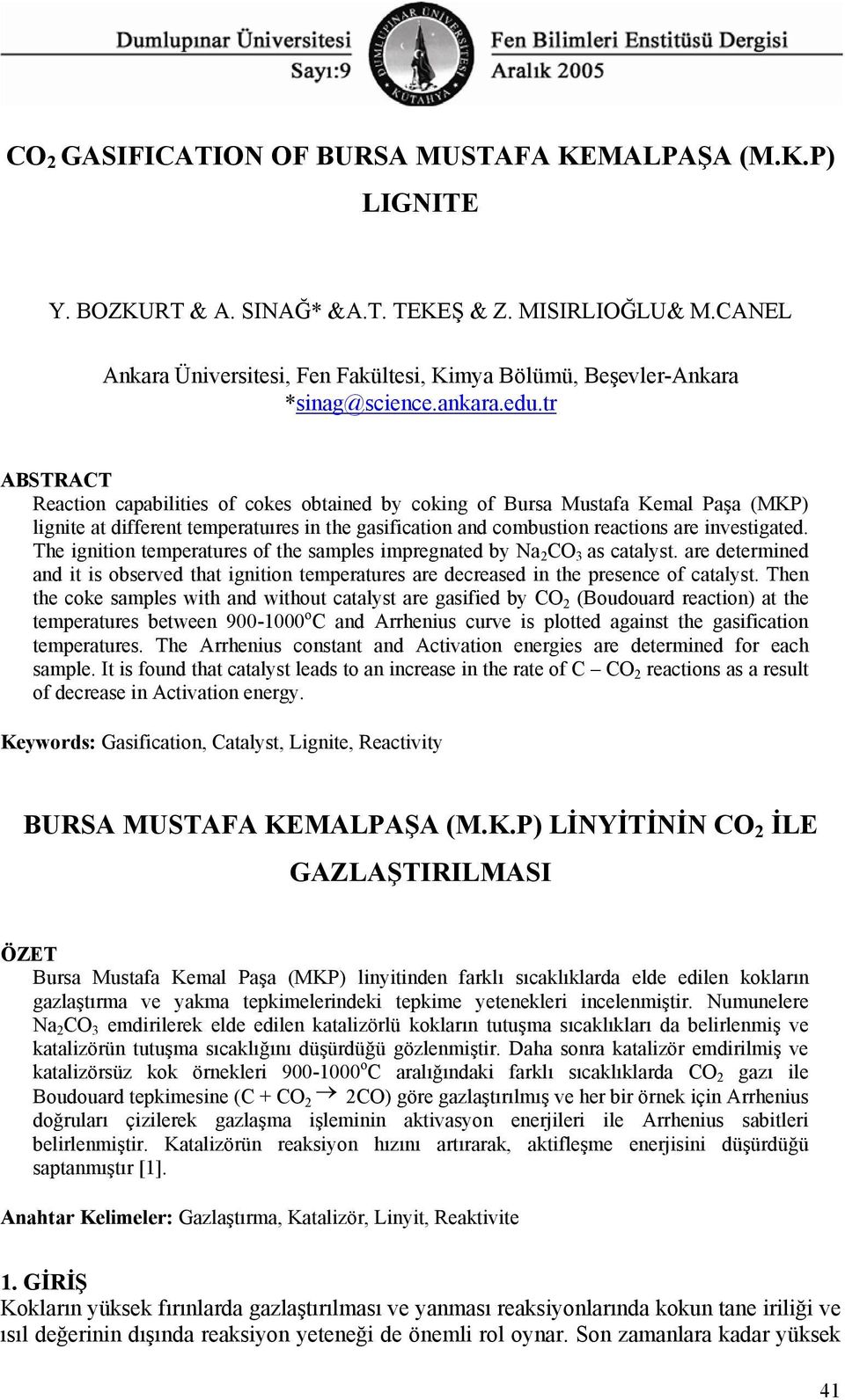 tr ABSTRACT Reaction capabilities of cokes obtained by coking of Bursa Mustafa Kemal Paşa (MKP) lignite at different temperatuıres in the gasification and combustion reactions are investigated.