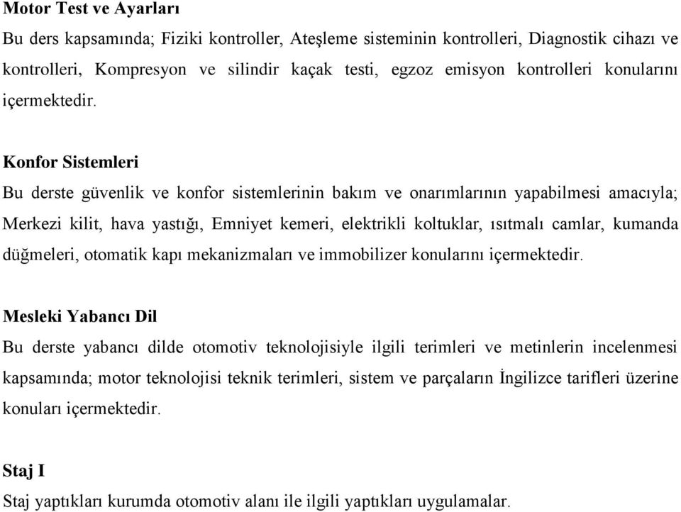 Konfor Sistemleri Bu derste güvenlik ve konfor sistemlerinin bakım ve onarımlarının yapabilmesi amacıyla; Merkezi kilit, hava yastığı, Emniyet kemeri, elektrikli koltuklar, ısıtmalı camlar, kumanda