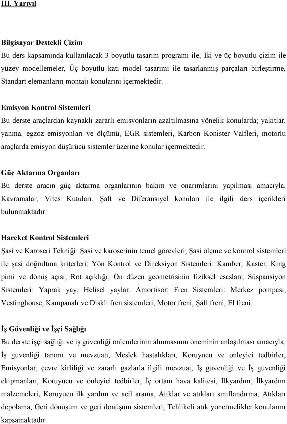 Emisyon Kontrol Sistemleri Bu derste araçlardan kaynaklı zararlı emisyonların azaltılmasına yönelik konularda; yakıtlar, yanma, egzoz emisyonları ve ölçümü, EGR sistemleri, Karbon Konister Valfleri,