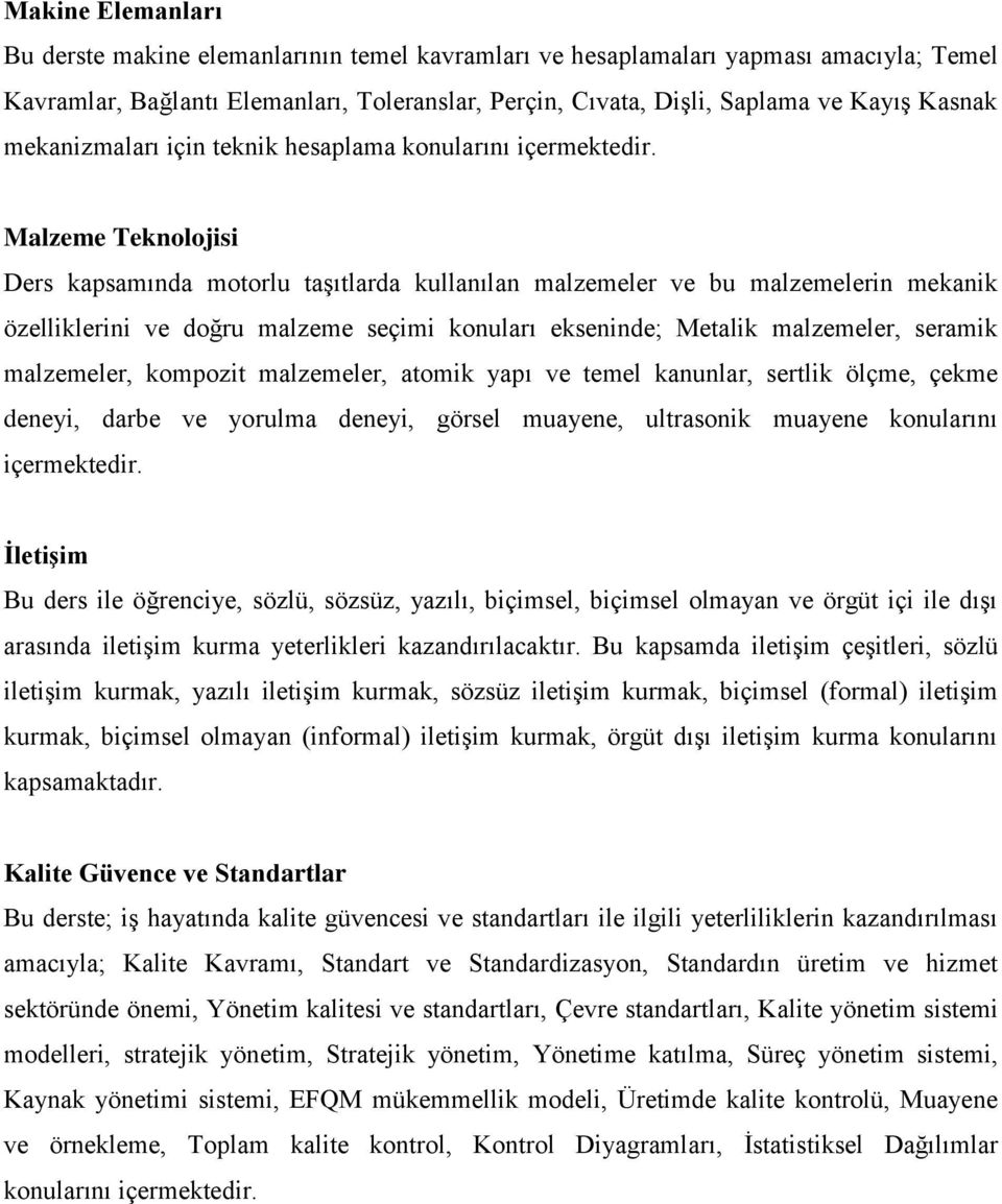 Malzeme Teknolojisi Ders kapsamında motorlu taşıtlarda kullanılan malzemeler ve bu malzemelerin mekanik özelliklerini ve doğru malzeme seçimi konuları ekseninde; Metalik malzemeler, seramik