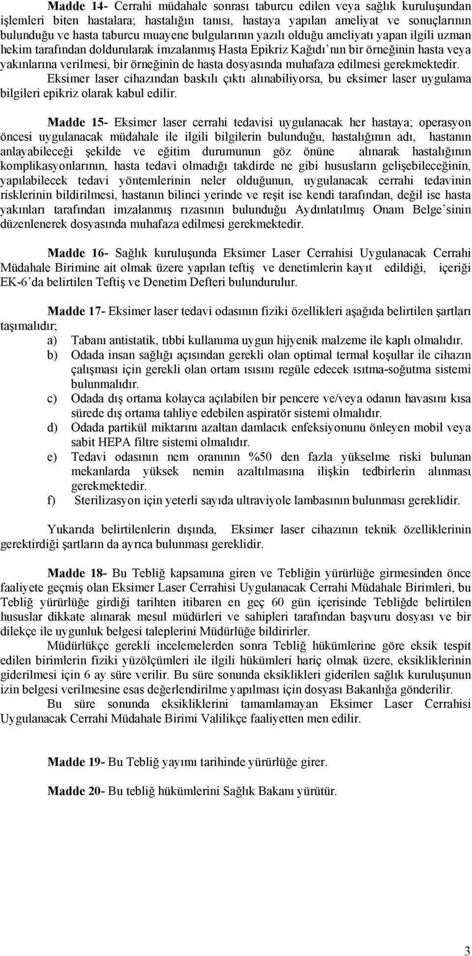 dosyasında muhafaza edilmesi gerekmektedir. Eksimer laser cihazından baskılı çıktı alınabiliyorsa, bu eksimer laser uygulama bilgileri epikriz olarak kabul edilir.