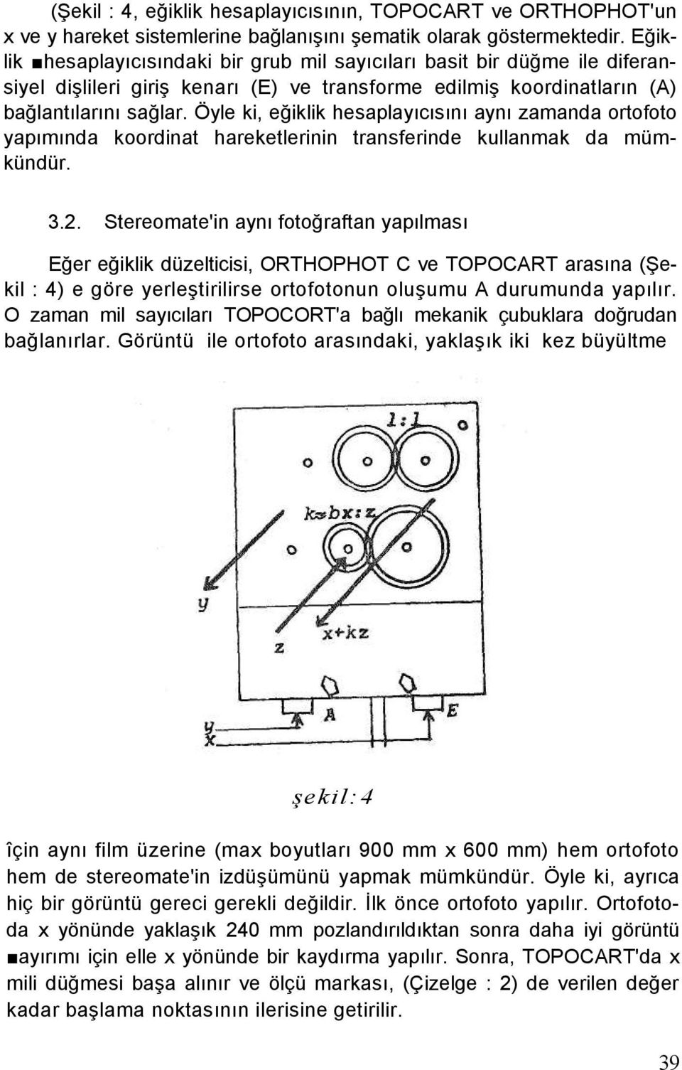 Öyle ki, eğiklik hesaplayıcısını aynı zamanda ortofoto yapımında koordinat hareketlerinin transferinde kullanmak da mümkündür. 3.2.