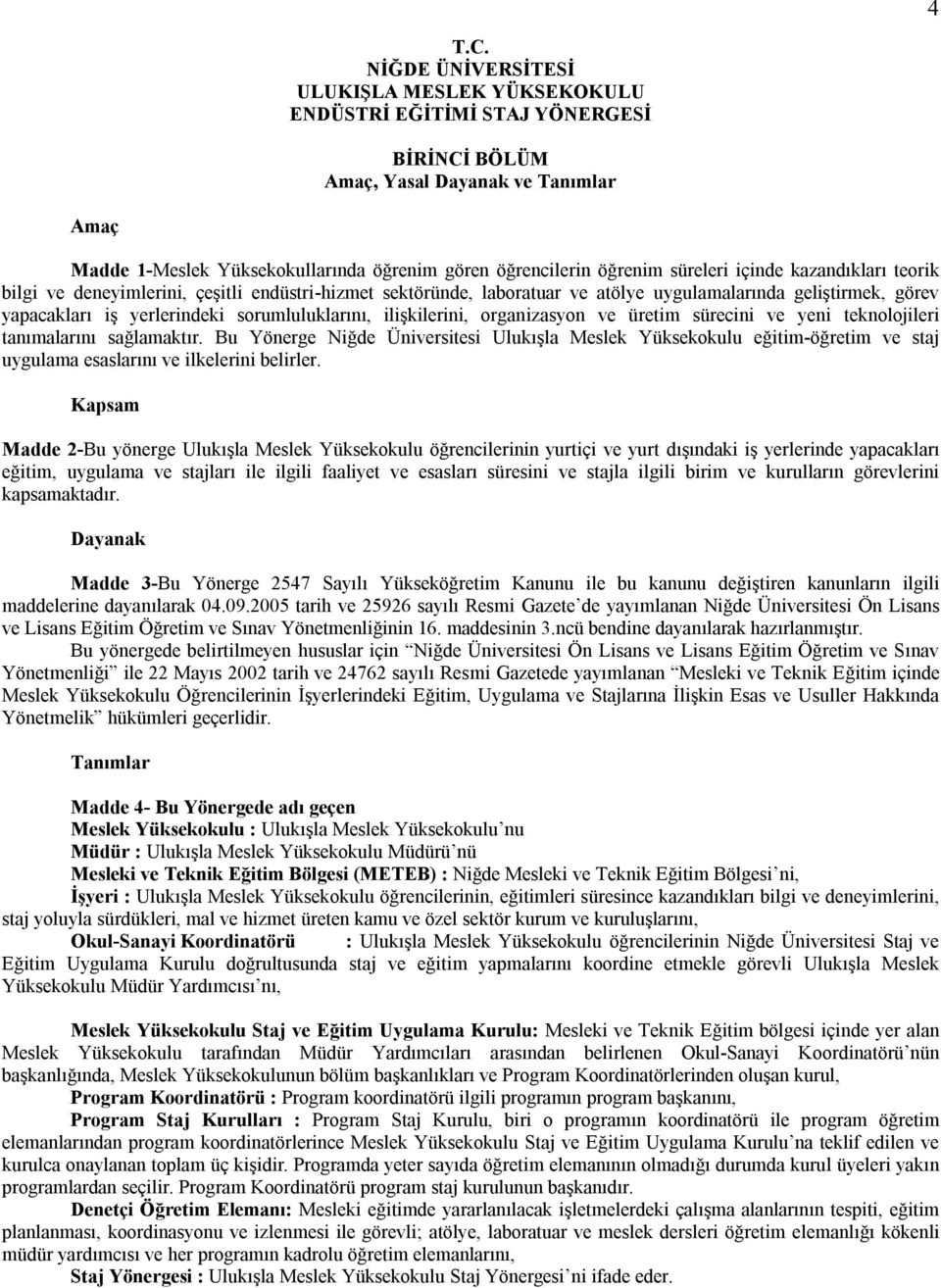 süreleri içinde kazandıkları teorik bilgi ve deneyimlerini, çeşitli endüstri-hizmet sektöründe, laboratuar ve atölye uygulamalarında geliştirmek, görev yapacakları iş yerlerindeki sorumluluklarını,