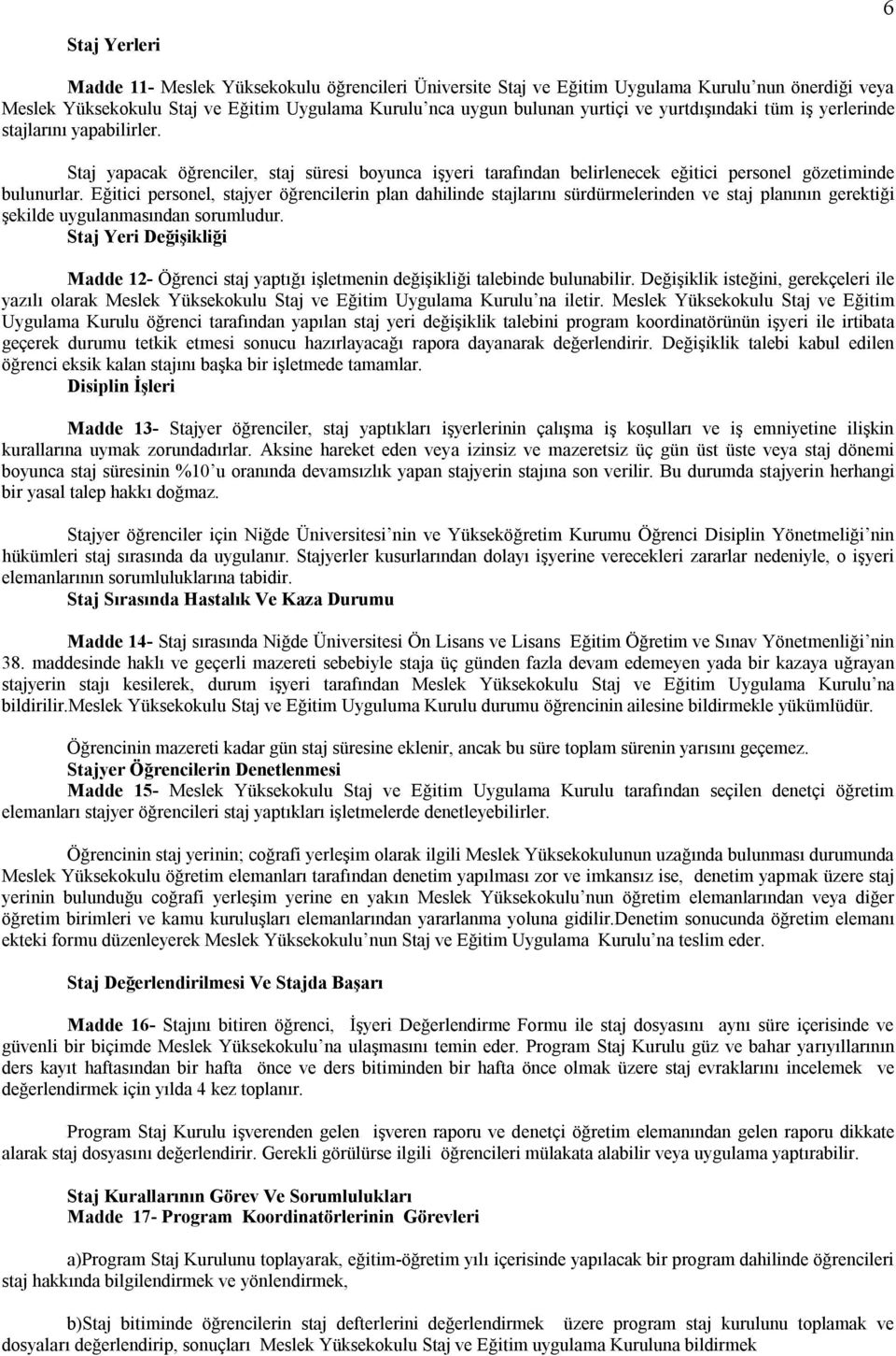 Eğitici personel, stajyer öğrencilerin plan dahilinde stajlarını sürdürmelerinden ve staj planının gerektiği şekilde uygulanmasından sorumludur.