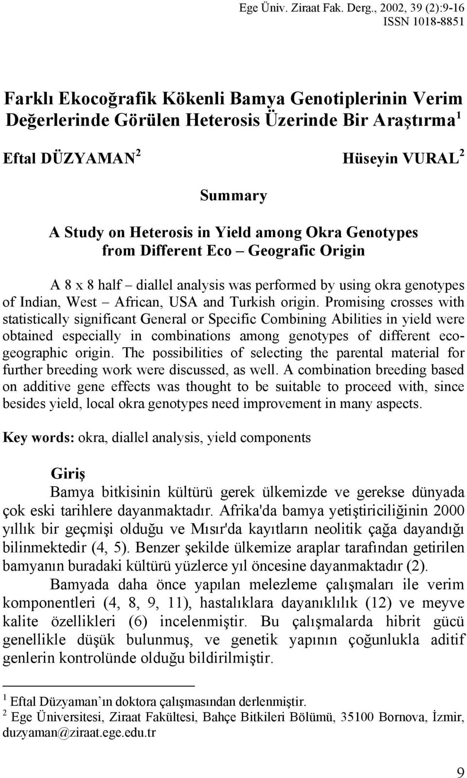 Heterosis in Yield among Okra Genotypes from Different Eco Geografic Origin A 8 x 8 half diallel analysis was performed by using okra genotypes of Indian, West African, USA and Turkish origin.