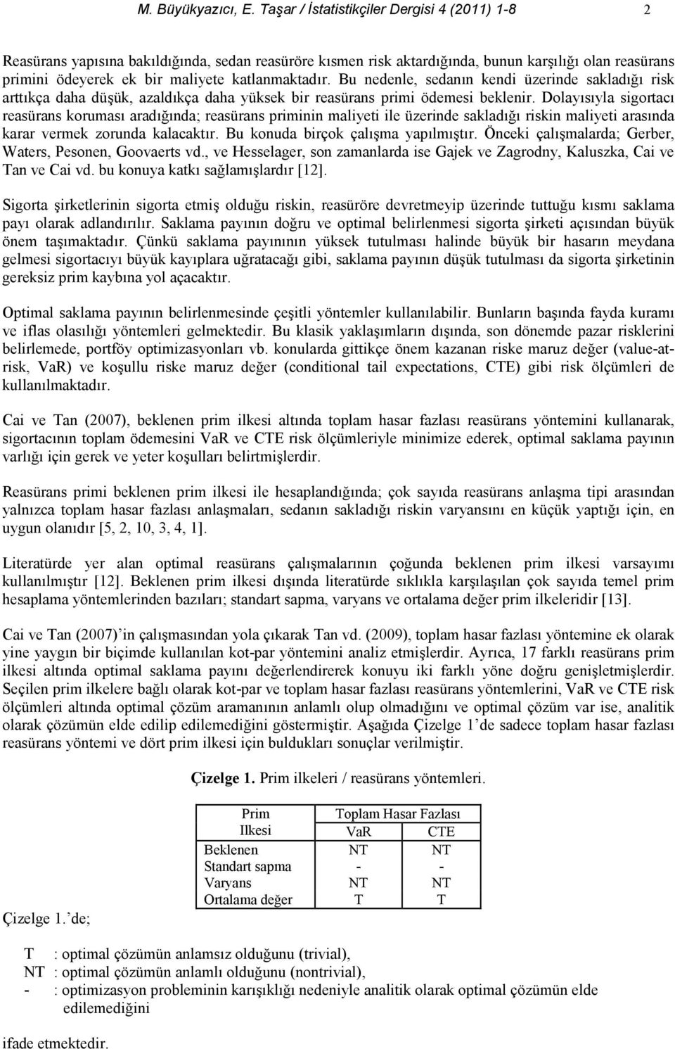 Bu nedenle, sedann kendi üzerinde saklad# risk arttkça daha düük, azaldkça daha yüksek bir reasürans primi ödemesi beklenir.