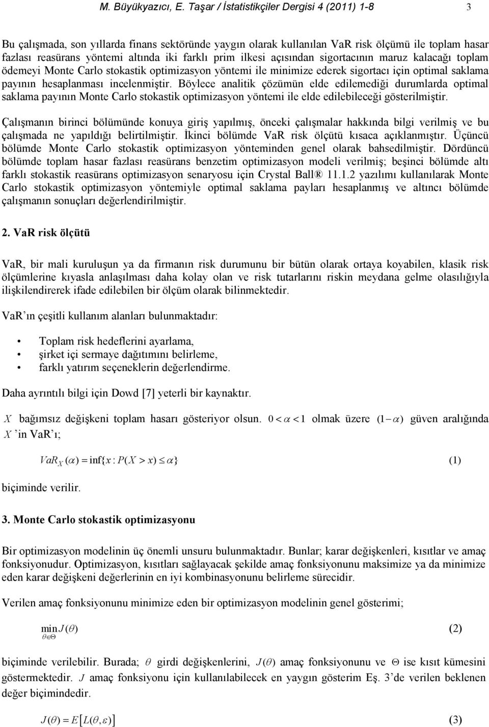 açsndan sigortacnn maruz kalaca# toplam ödemeyi Monte Carlo stokastik optimizasyon yöntemi ile minimize ederek sigortac için optimal saklama paynn hesaplanmas incelenmitir.