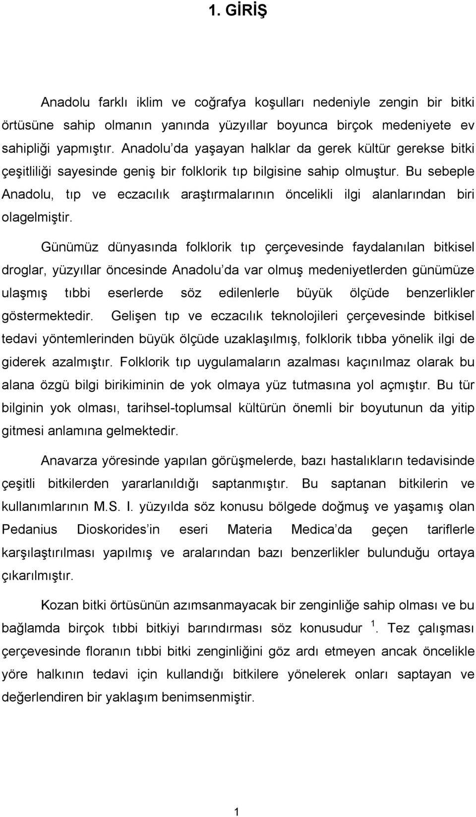 Bu sebeple Anadolu, tıp ve eczacılık araştırmalarının öncelikli ilgi alanlarından biri olagelmiştir.