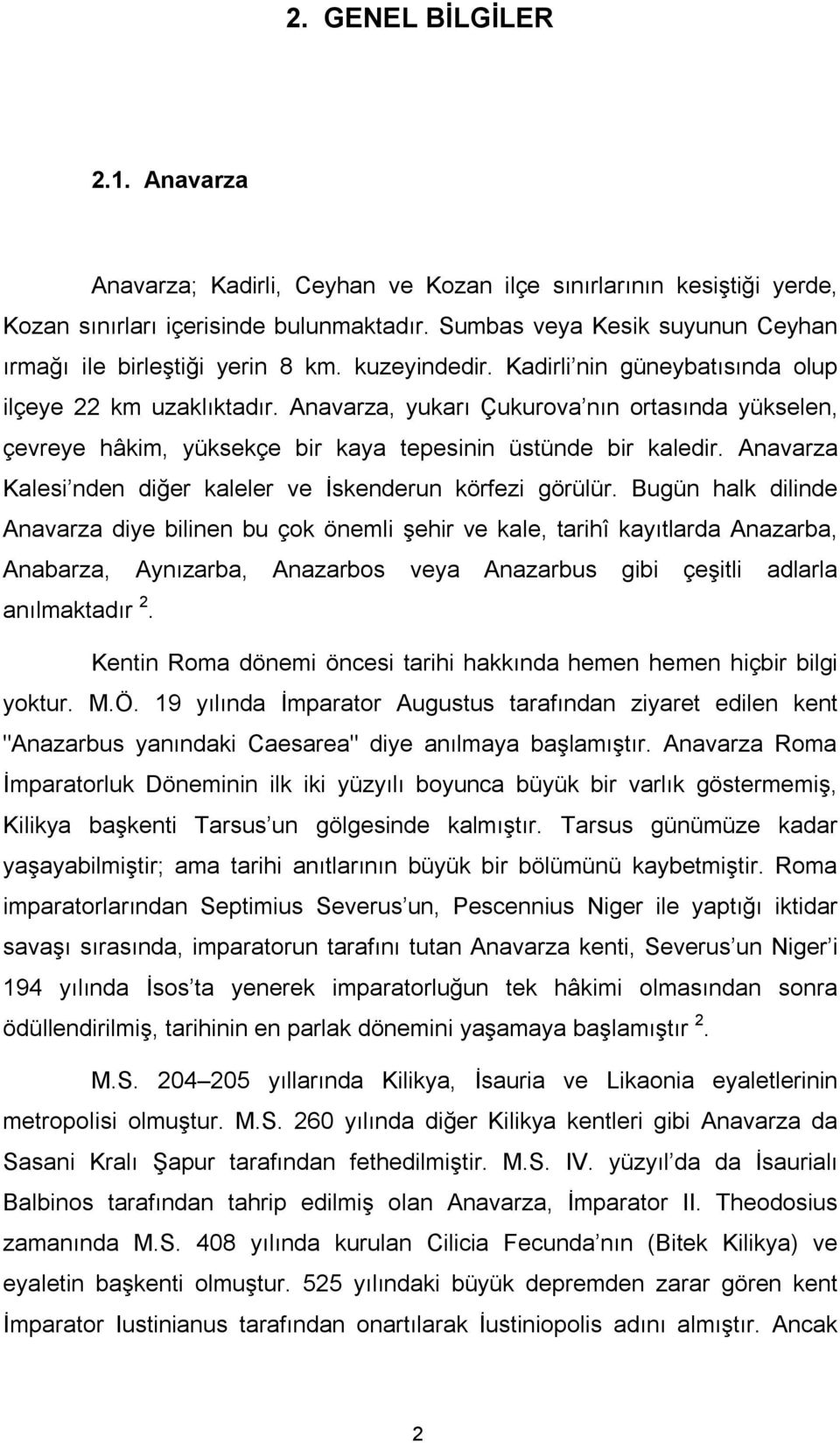 Anavarza, yukarı Çukurova nın ortasında yükselen, çevreye hâkim, yüksekçe bir kaya tepesinin üstünde bir kaledir. Anavarza Kalesi nden diğer kaleler ve İskenderun körfezi görülür.