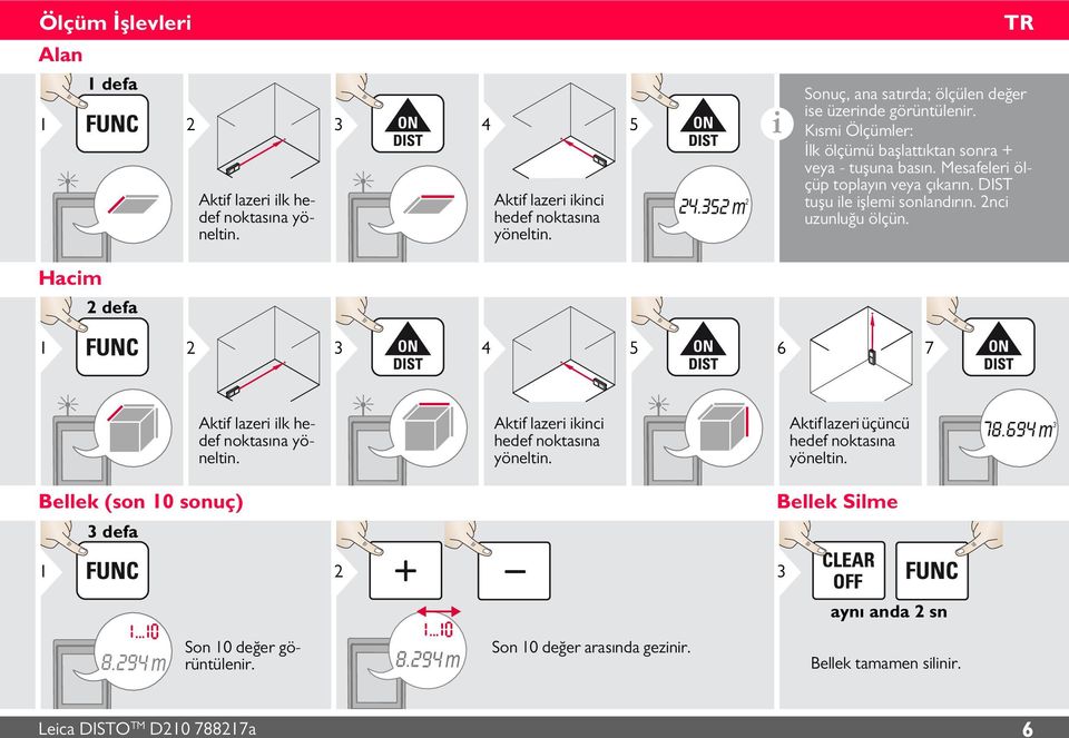 DIST tuşu ile işlemi sonlandırın. nci uzunluğu ölçün. Hacim defa 3 4 5 6 7 Aktif lazeri ilk hedef noktasına yöneltin. Aktif lazeri ikinci hedef noktasına yöneltin.