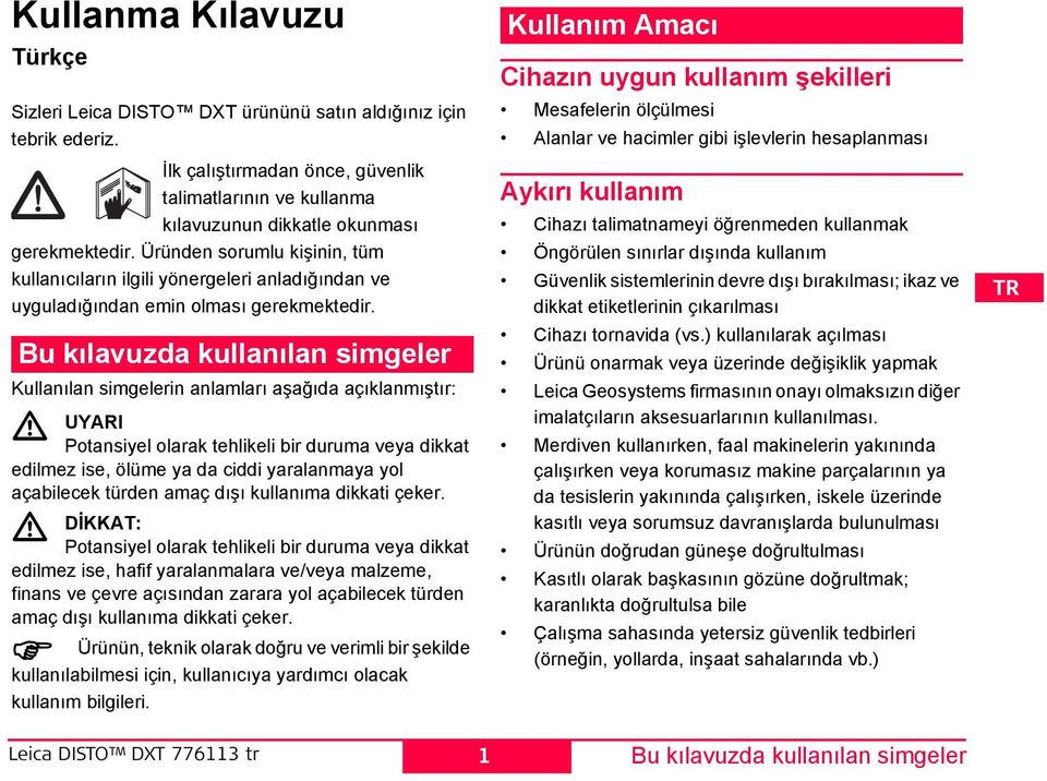 Bu kılavuzda kullanılan simgeler Kullanılan simgelerin anlamları aşağıda açıklanmıştır: UYARI Potansiyel olarak tehlikeli bir duruma veya dikkat edilmez ise, ölüme ya da ciddi yaralanmaya yol