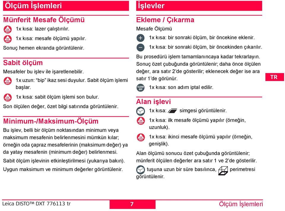 Minimum-/Maksimum-Ölçüm Bu işlev, belli bir ölçüm noktasından minimum veya maksimum mesafenin belirlenmesini mümkün kılar; örneğin oda çapraz mesafelerinin (maksimum değer) ya da yatay mesafenin