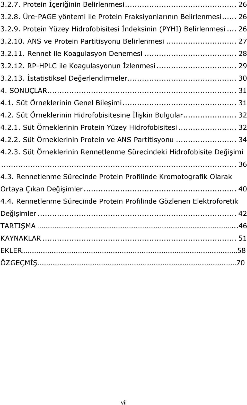 .. 31 4.1. Süt Örneklerinin Genel Bileşimi... 31 4.2. Süt Örneklerinin Hidrofobisitesine İlişkin Bulgular... 32 4.2.1. Süt Örneklerinin Protein Yüzey Hidrofobisitesi... 32 4.2.2. Süt Örneklerinin Protein ve ANS Partitisyonu.