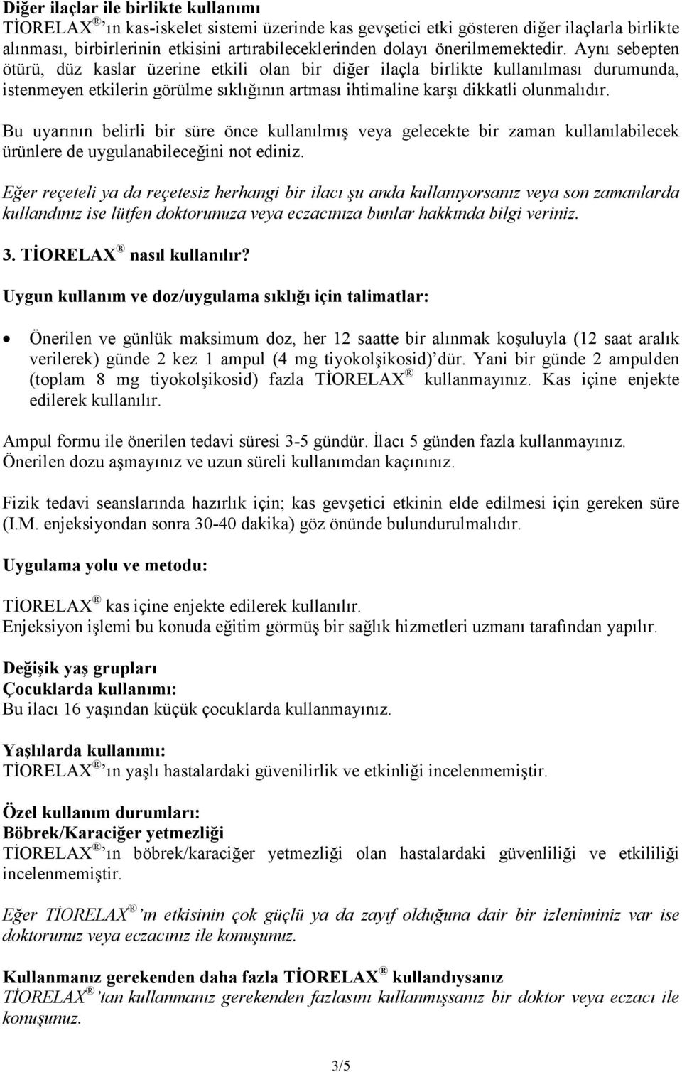 Aynı sebepten ötürü, düz kaslar üzerine etkili olan bir diğer ilaçla birlikte kullanılması durumunda, istenmeyen etkilerin görülme sıklığının artması ihtimaline karşı dikkatli olunmalıdır.