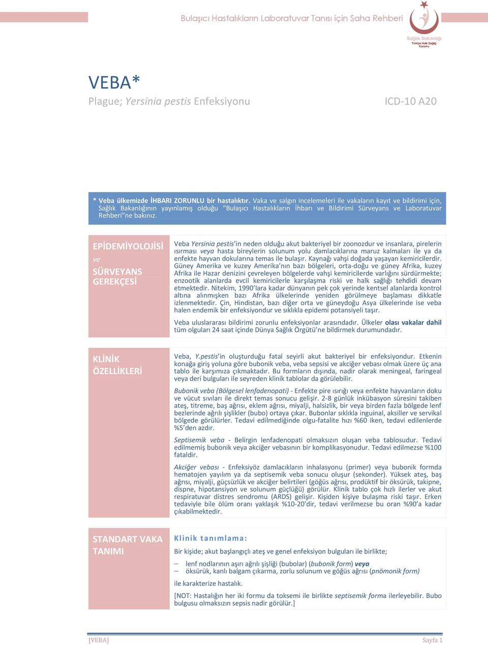 EPİDEMİYOLOJİSİ ve SÜRVEYANS GEREKÇESİ Veba Yersinia pestis in neden olduğu akut bakteriyel bir zoonozdur ve insanlara, pirelerin ısırması veya hasta bireylerin solunum yolu damlacıklarına maruz