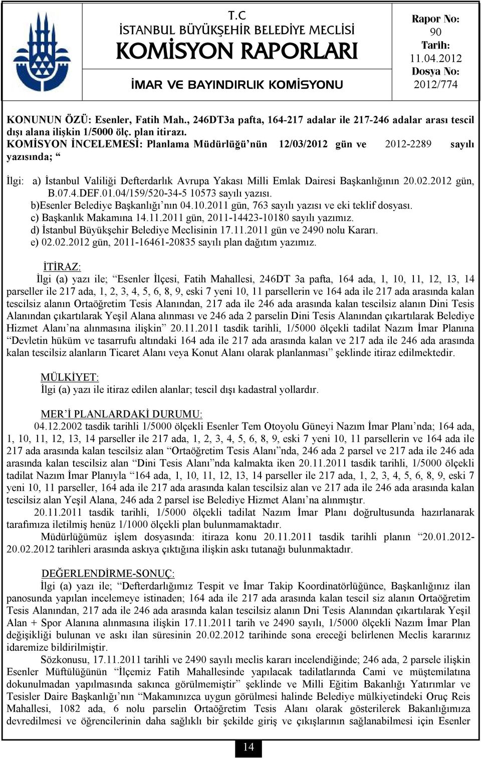 KOMİSYON İNCELEMESİ: Planlama Müdürlüğü nün 12/03/2012 gün ve 2012-2289 sayılı yazısında; İlgi: a) İstanbul Valiliği Defterdarlık Avrupa Yakası Milli Emlak Dairesi Başkanlığının 20.02.2012 gün, B.07.