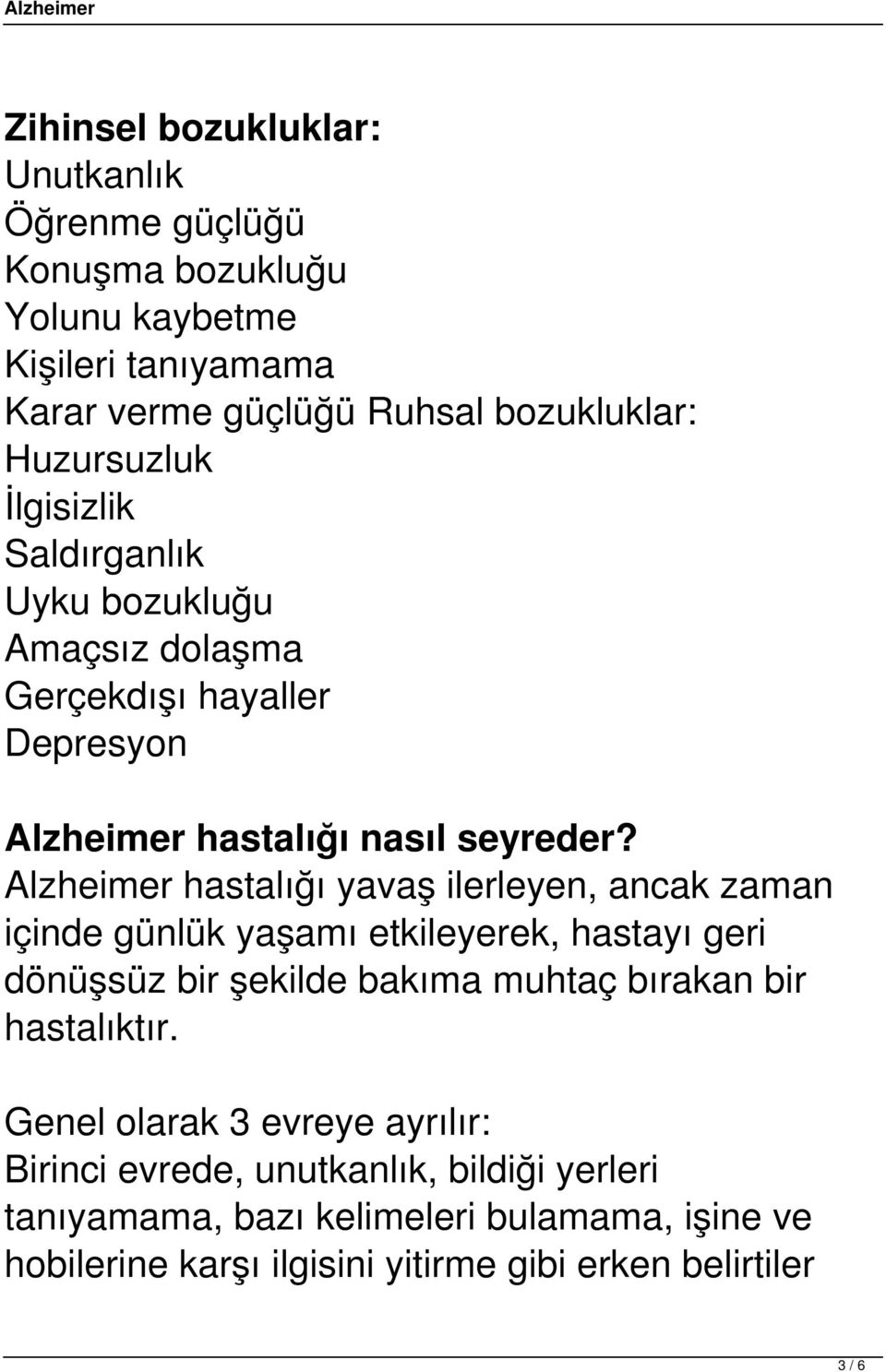 Alzheimer hastalığı yavaş ilerleyen, ancak zaman içinde günlük yaşamı etkileyerek, hastayı geri dönüşsüz bir şekilde bakıma muhtaç bırakan bir