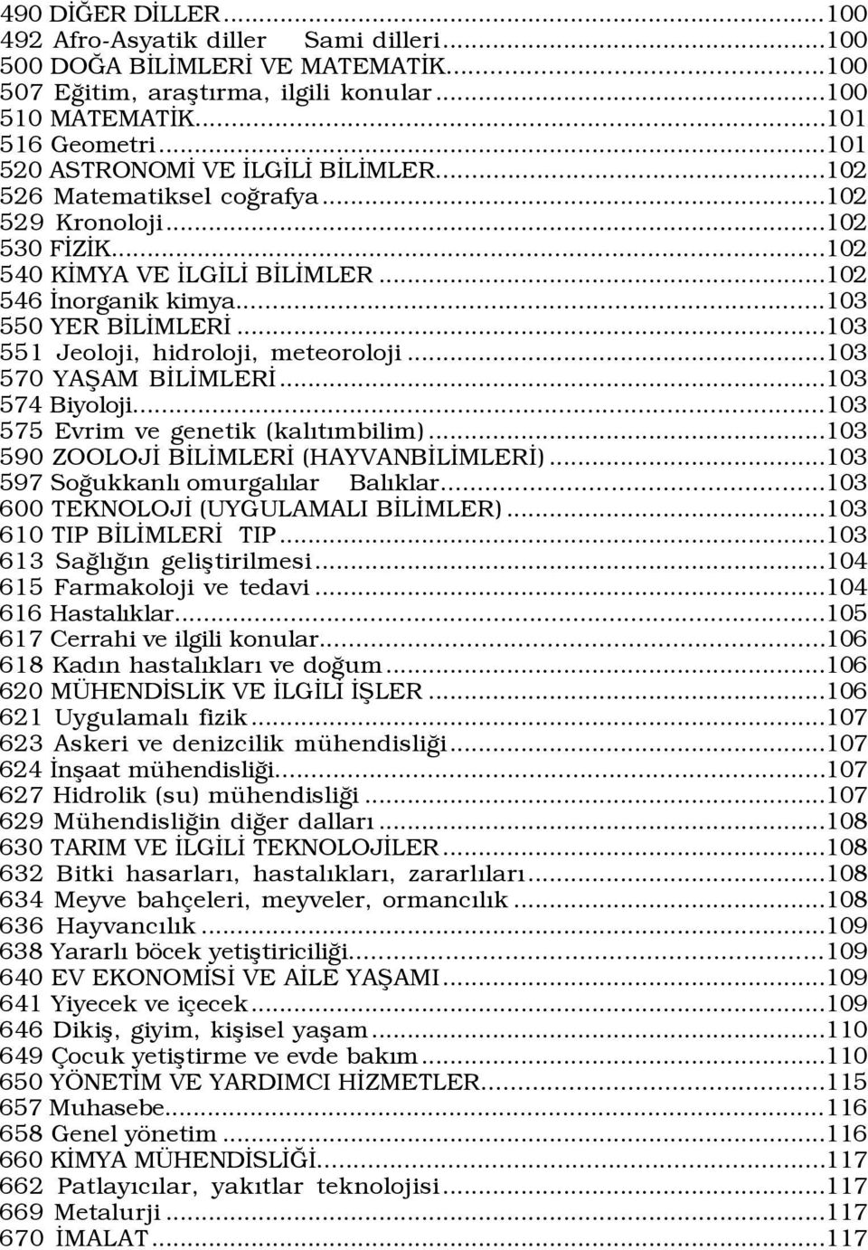 ..103 551 Jeoloji, hidroloji, meteoroloji...103 570 YAÞAM BÜLÜMLERÜ...103 574 Biyoloji...103 575 Evrim ve genetik (kalýtýmbilim)...103 590 ZOOLOJÜ BÜLÜMLERÜ (HAYVANBÜLÜMLERÜ).