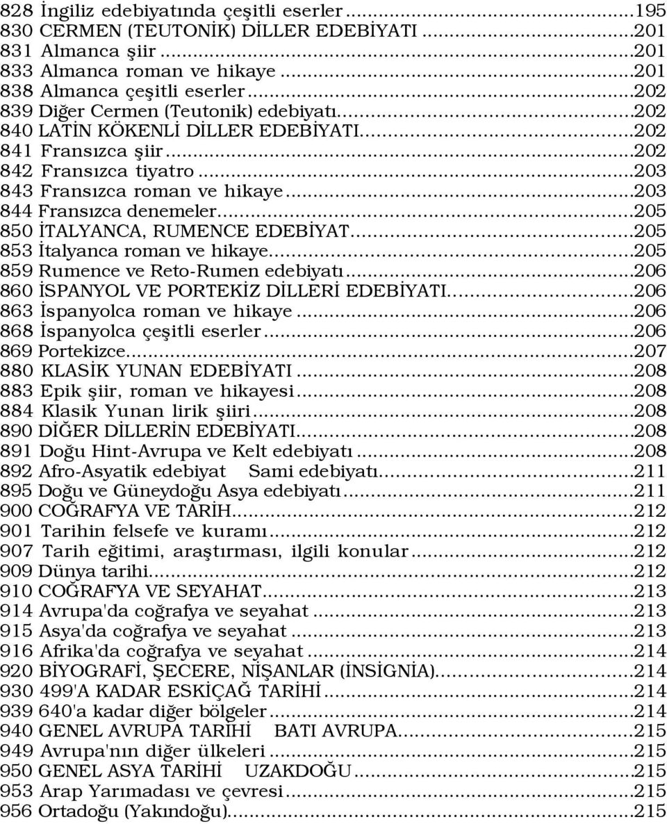 ..203 844 FransÝzca denemeler...205 850 ÜTALYANCA, RUMENCE EDEBÜYAT...205 853 Ütalyanca roman ve hikaye...205 859 Rumence ve Reto-Rumen edebiyatý...206 860 ÜSPANYOL VE PORTEKÜZ DÜLLERÜ EDEBÜYATI.