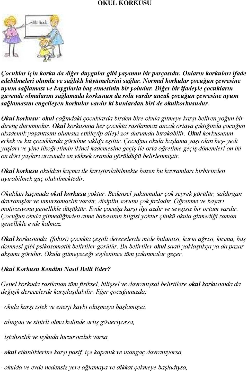 Diğer bir ifadeyle çocukların güvende olmalarını sağlamada korkunun da rolü vardır ancak çocuğun çevresine uyum sağlamasını engelleyen korkular vardır ki bunlardan biri de okulkorkusudur.