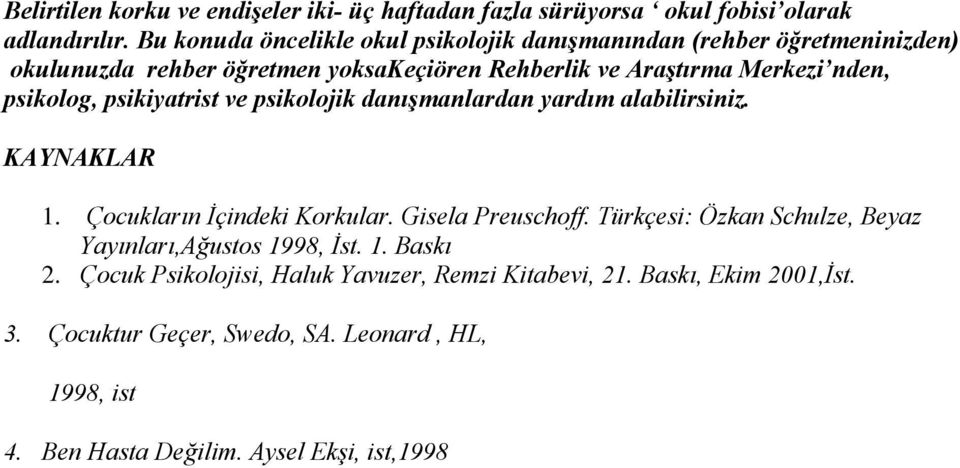 psikolog, psikiyatrist ve psikolojik danışmanlardan yardım alabilirsiniz. KAYNAKLAR 1. Çocukların İçindeki Korkular. Gisela Preuschoff.