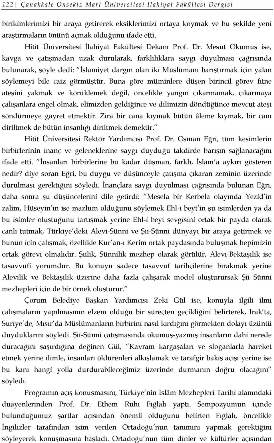 Mesut Okumuş ise, kavga ve çatışmadan uzak durularak, farklılıklara saygı duyulması çağrısında bulunarak, şöyle dedi: İslamiyet dargın olan iki Müslümanı barıştırmak için yalan söylemeyi bile caiz