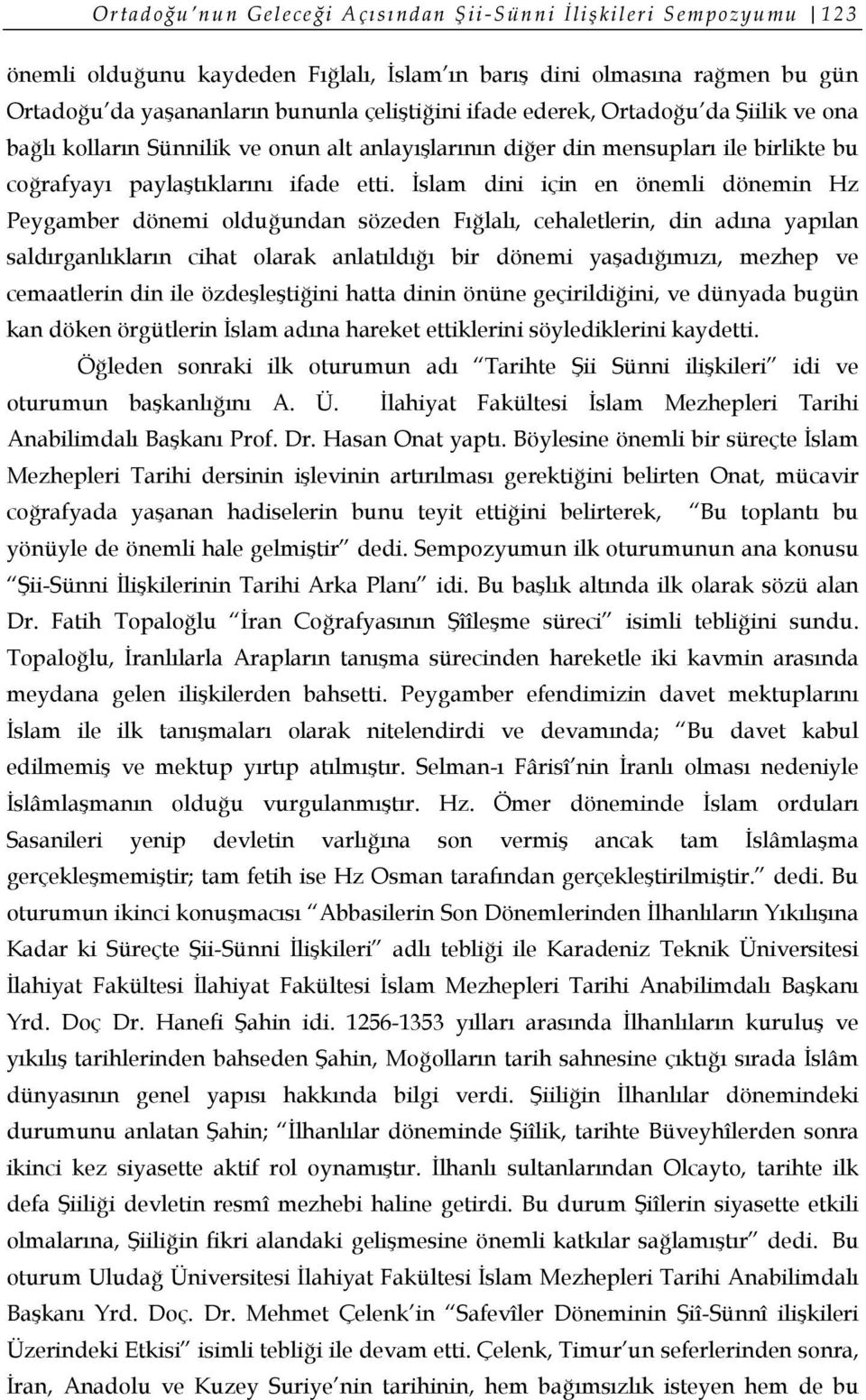 İslam dini için en önemli dönemin Hz Peygamber dönemi olduğundan sözeden Fığlalı, cehaletlerin, din adına yapılan saldırganlıkların cihat olarak anlatıldığı bir dönemi yaşadığımızı, mezhep ve