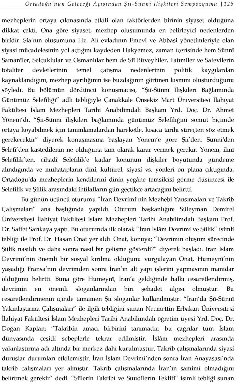 Ali evladının Emevî ve Abbasî yönetimleriyle olan siyasi mücadelesinin yol açtığını kaydeden Hakyemez, zaman içerisinde hem Sünnî Samanîler, Selçuklular ve Osmanlılar hem de Şiî Büveyhîler, Fatımîler