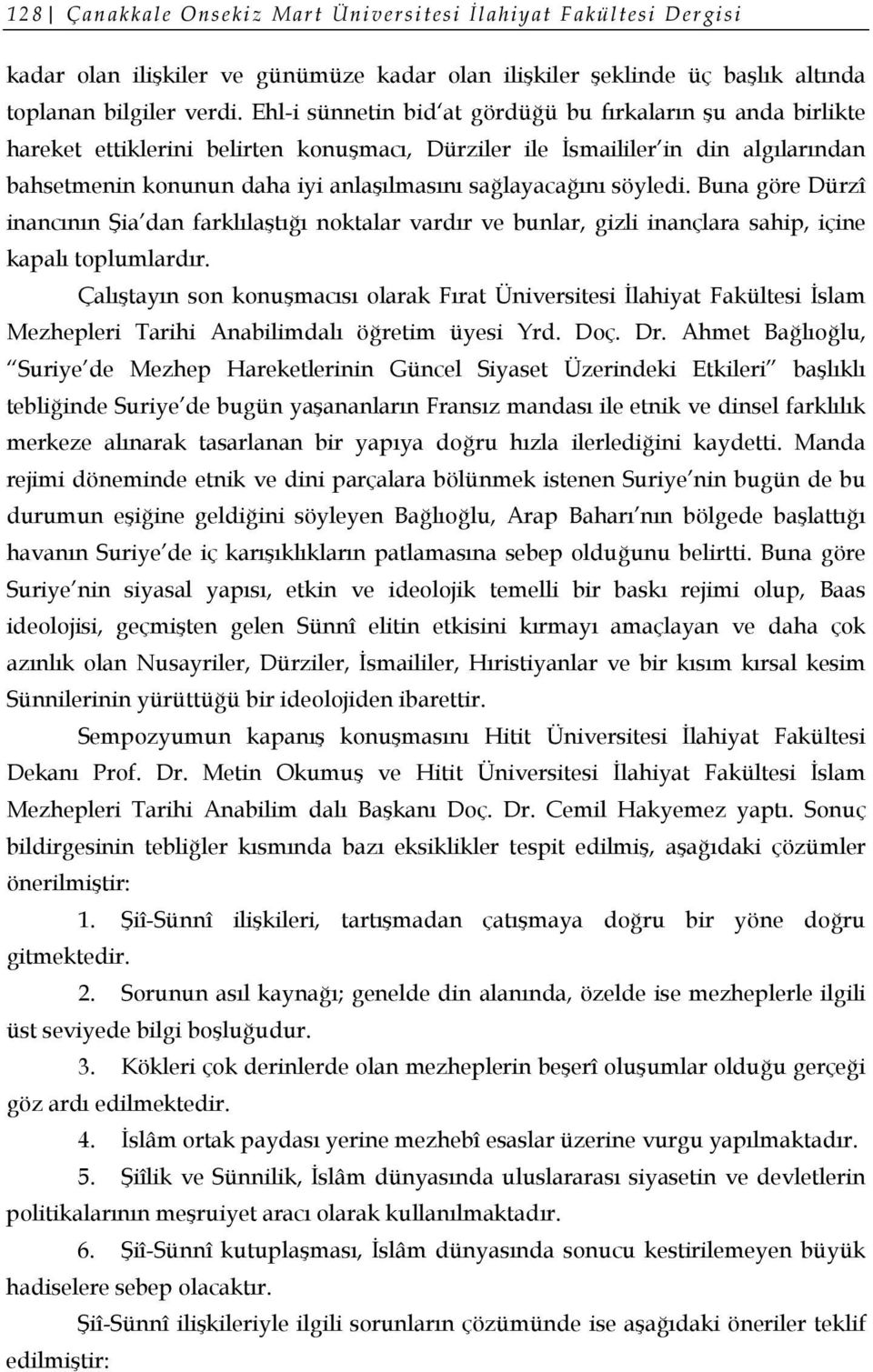 sağlayacağını söyledi. Buna göre Dürzî inancının Şia dan farklılaştığı noktalar vardır ve bunlar, gizli inançlara sahip, içine kapalı toplumlardır.