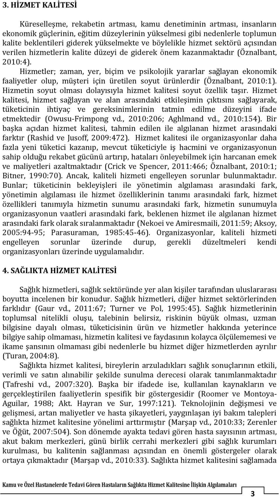 Hizmetler; zaman, yer, biçim ve pikolojik yararlar ağlayan ekonomik faaliyetler olup, müşteri için üretilen oyut ürünlerdir (Öznalbant, 2010:1).