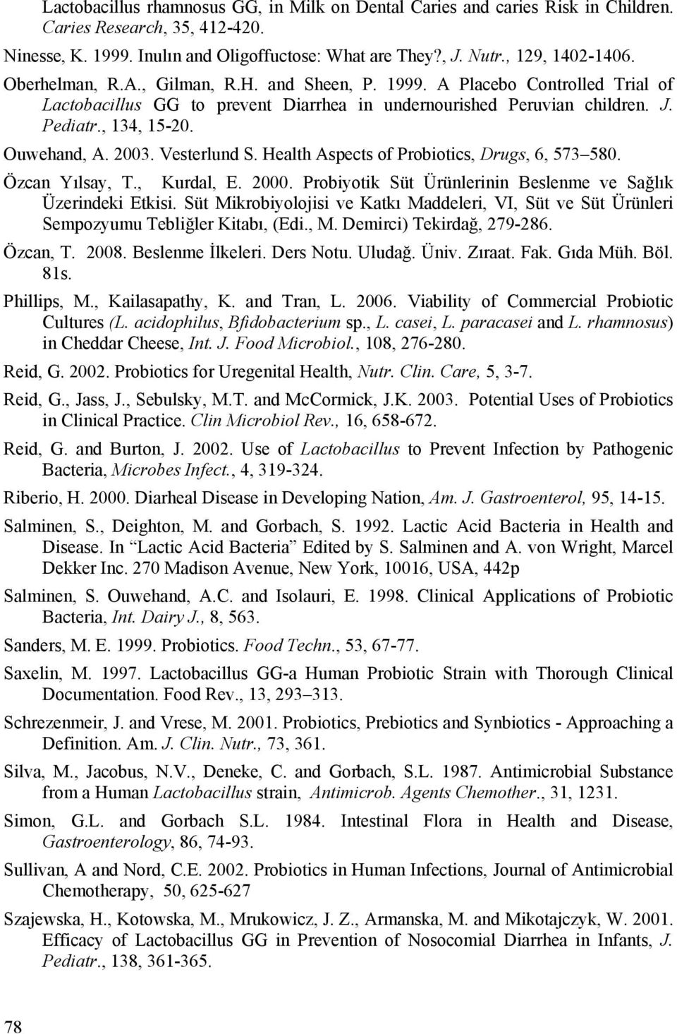 Vesterlund S. Health Aspects of Probiotics, Drugs, 6, 573 580. Özcan Yılsay, T., Kurdal, E. 2000. Probiyotik Süt Ürünlerinin Beslenme ve Sağlık Üzerindeki Etkisi.