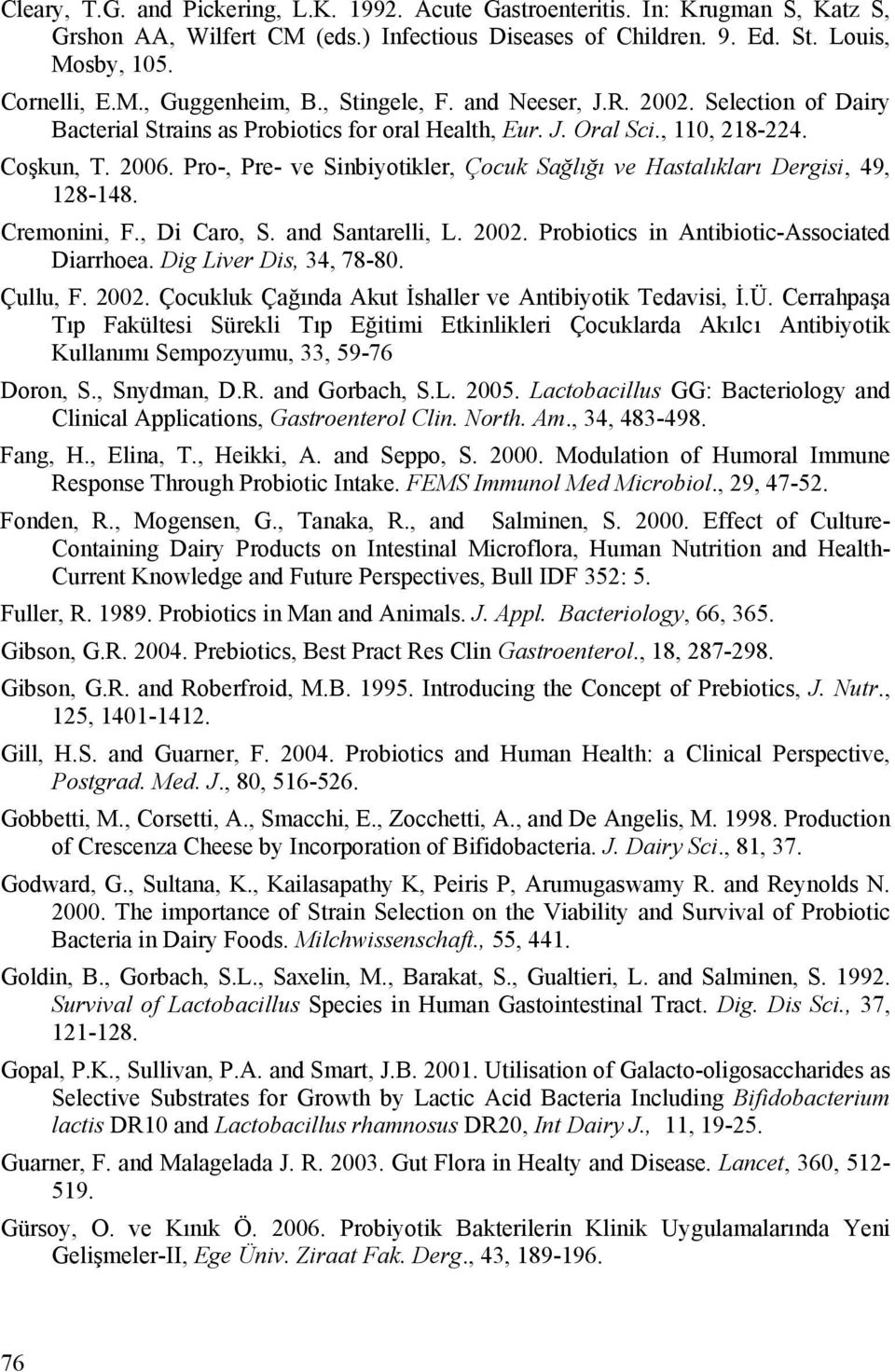 Pro-, Pre- ve Sinbiyotikler, Çocuk Sağlığı ve Hastalıkları Dergisi, 49, 128-148. Cremonini, F., Di Caro, S. and Santarelli, L. 2002. Probiotics in Antibiotic-Associated Diarrhoea.