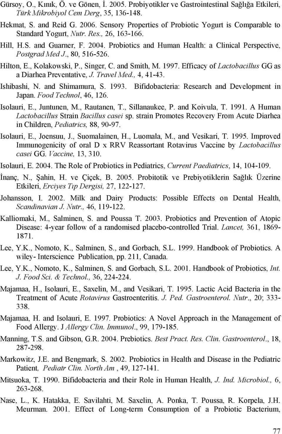 , 80, 516-526. Hilton, E., Kolakowski, P., Singer, C. and Smith, M. 1997. Efficacy of Lactobacillus GG as a Diarhea Preventative, J. Travel Med., 4, 41-43. Ishibashi, N. and Shimamura, S. 1993.