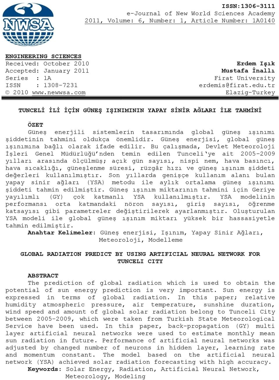 com Elazig-Turkey TUNCELİ İLİ İÇİN GÜNEŞ IŞINIMININ YAPAY SİNİR AĞLARI İLE TAHMİNİ ÖZET Güneş enerjili sistemlerin tasarımında global güneş ışınımı şiddetinin tahmini oldukça önemlidir.