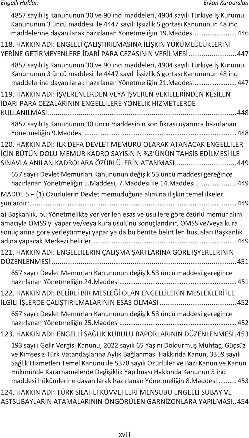 .. 447 4857 sayılı İş Kanununun 30 ve 90 ıncı maddeleri, 4904 sayılı Türkiye İş Kurumu Kanununun 3 üncü maddesi ile 4447 sayılı İşsizlik Sigortası Kanununun 48 inci maddelerine dayanılarak hazırlanan