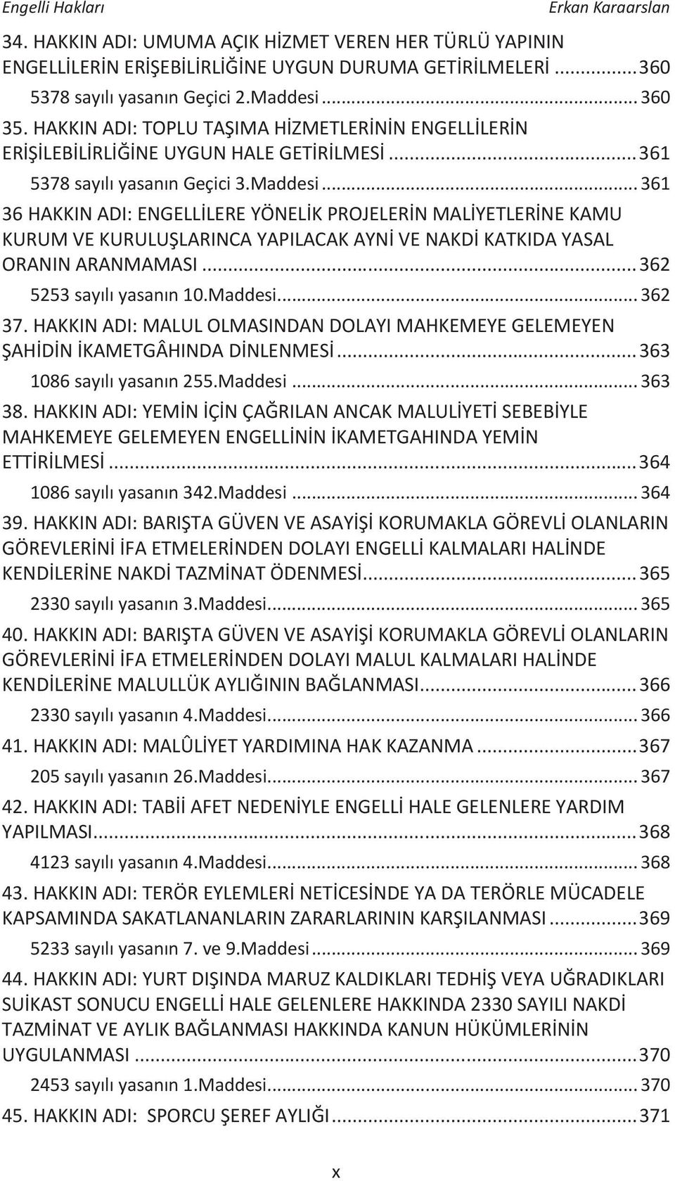 .. 361 36 HAKKIN ADI: ENGELLİLERE YÖNELİK PROJELERİN MALİYETLERİNE KAMU KURUM VE KURULUŞLARINCA YAPILACAK AYNİ VE NAKDİ KATKIDA YASAL ORANIN ARANMAMASI... 362 5253 sayılı yasanın 10.Maddesi... 362 37.