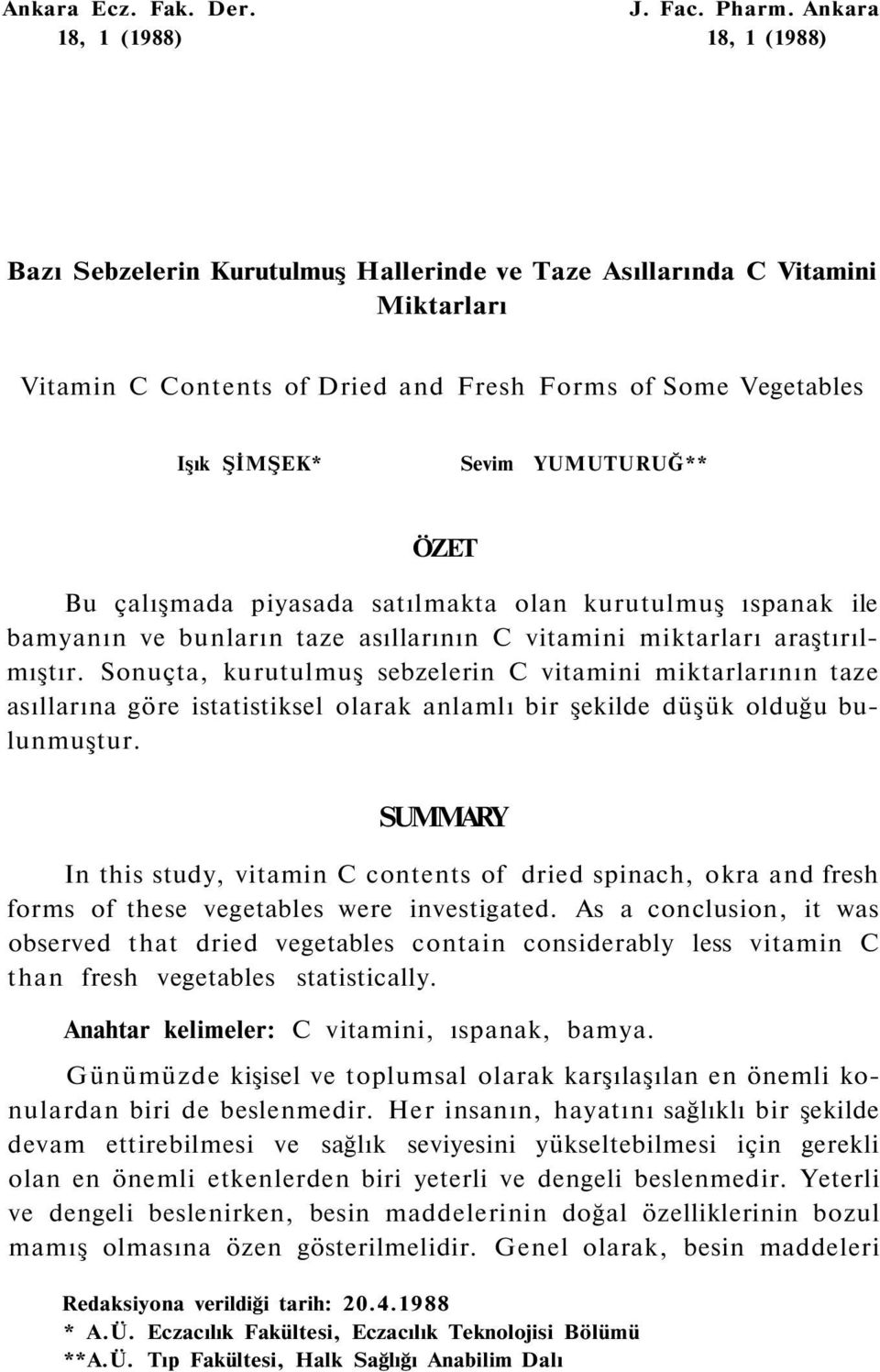 YUMUTURUĞ** ÖZET Bu çalışmada piyasada satılmakta olan kurutulmuş ıspanak ile bamyanın ve bunların taze asıllarının C vitamini miktarları araştırılmıştır.