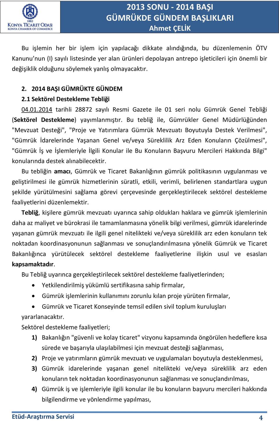 Bu tebliğ ile, Gümrükler Genel Müdürlüğünden "Mevzuat Desteği", "Proje ve Yatırımlara Gümrük Mevzuatı Boyutuyla Destek Verilmesi", "Gümrük İdarelerinde Yaşanan Genel ve/veya Süreklilik Arz Eden