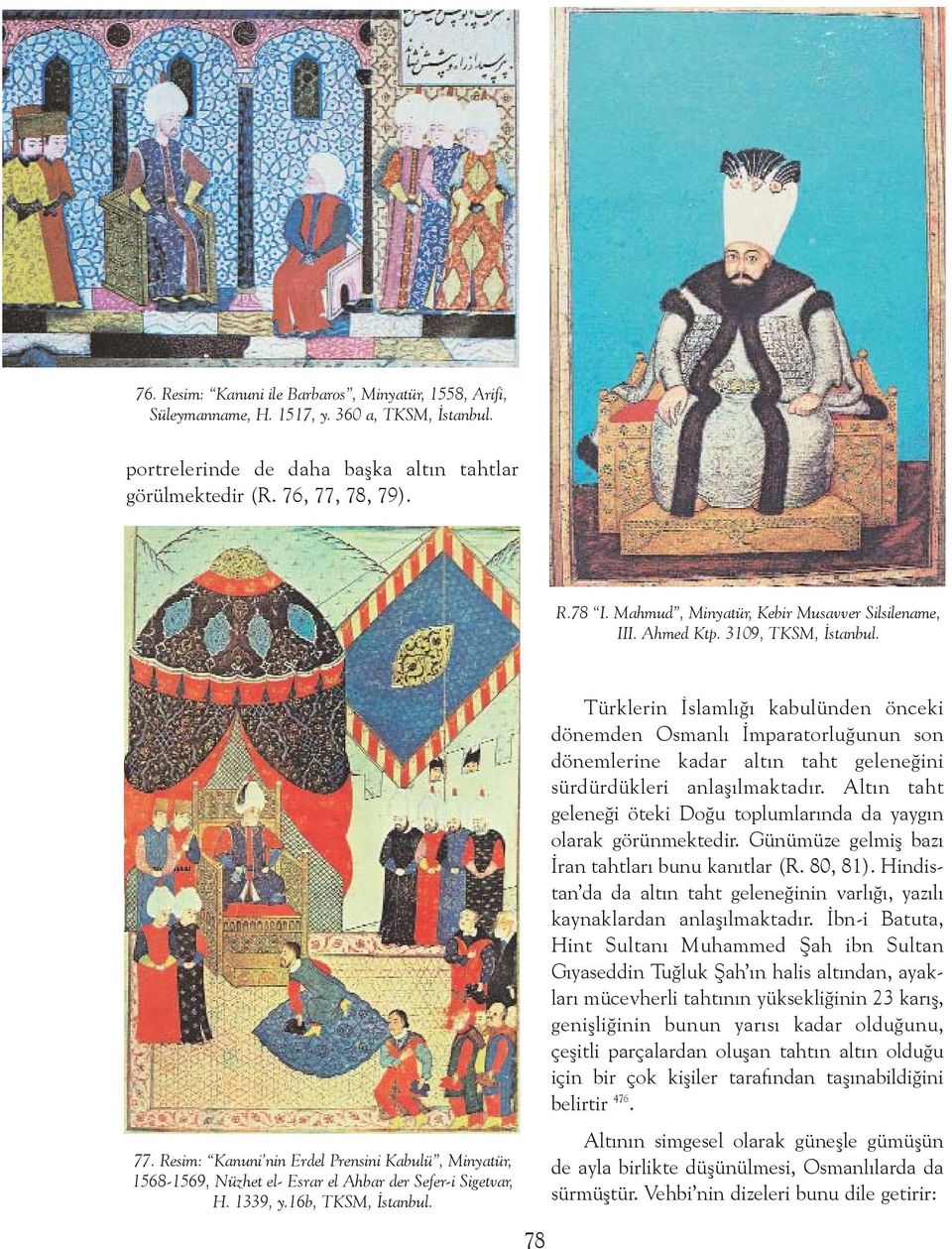 1339, y.16b, TKSM, Ýstanbul. 78 Türklerin Ýslamlýðý kabulünden önceki dönemden Osmanlý Ýmparatorluðunun son dönemlerine kadar altýn taht geleneðini sürdürdükleri anlaþýlmaktadýr.
