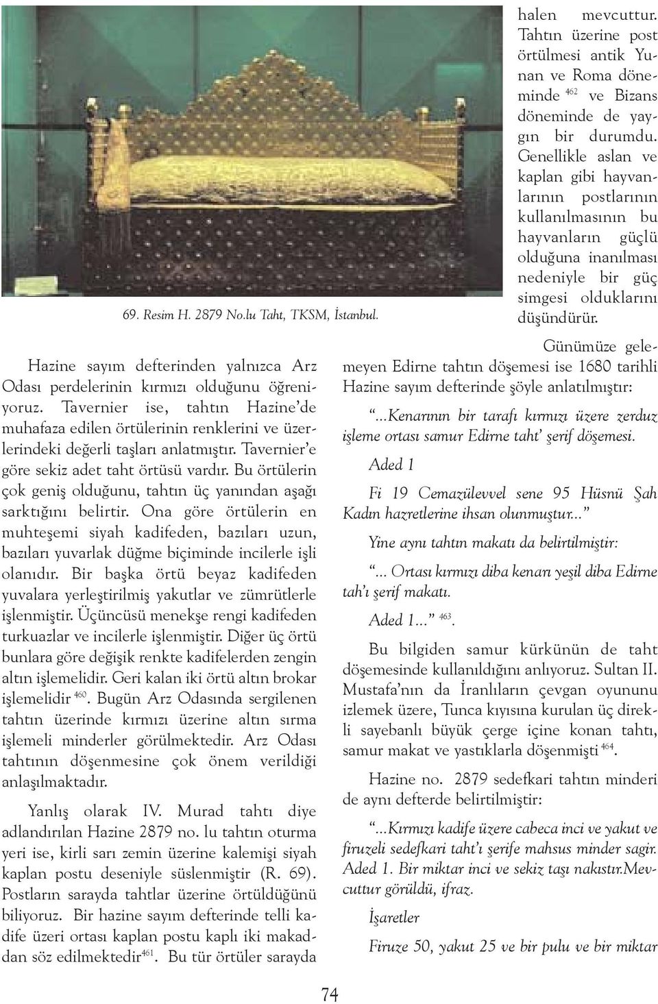 düþündürür. Günümüze gelemeyen Edirne tahtýn döþemesi ise 1680 tarihli Hazine sayým defterinden yalnýzca Arz Odasý perdelerinin kýrmýzý olduðunu öðreniyoruz.