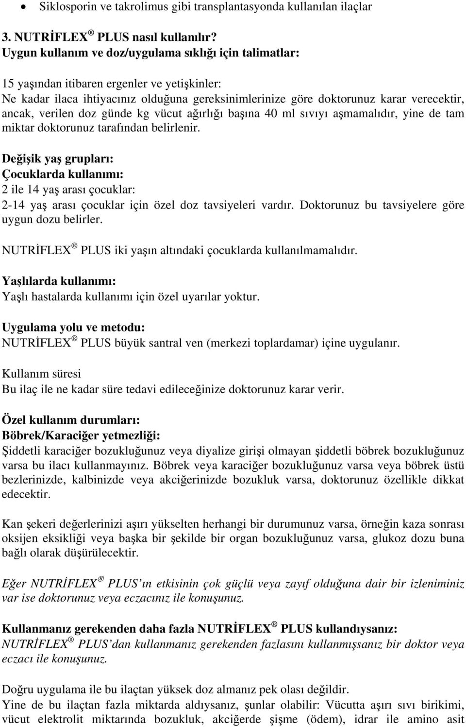 verilen doz günde kg vücut ağırlığı başına 40 ml sıvıyı aşmamalıdır, yine de tam miktar doktorunuz tarafından belirlenir.